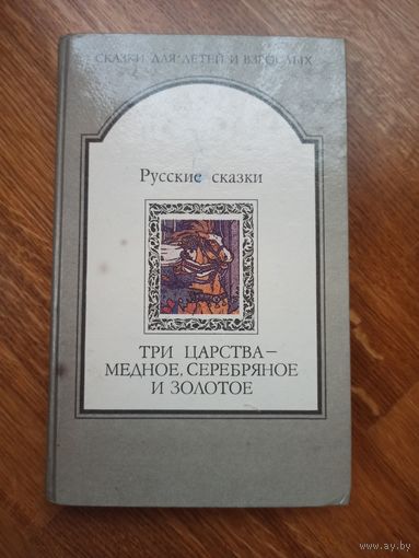 ТРИ ЦАРСТВА - МЕДНОЕ, СЕРЕБРЯНОЕ И ЗОЛОТОЕ: РУССКИЕ СКАЗКИ (Сказки для детей и взрослых) 1992 г.