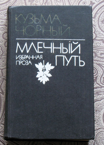 Кузьма Чорный Млечный путь. Избранная проза.