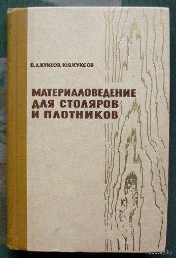 Материаловедение для столяров и плотников. Учебник. В. А. Куксов, Ю. В. Куксов.1972.