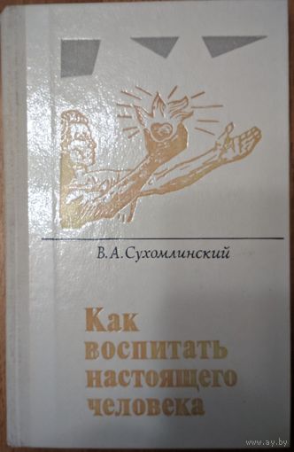 Как воспитать настоящего человека. В.А.Сухомлинский. Народная асвета. 1978. 288 стр.