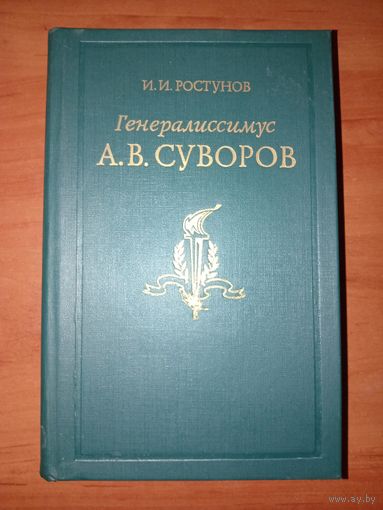 И.И.Ростунов. ГЕНЕРАЛИССИМУС А.В.СУВОРОВ. Жизнь и полководческая деятельность.