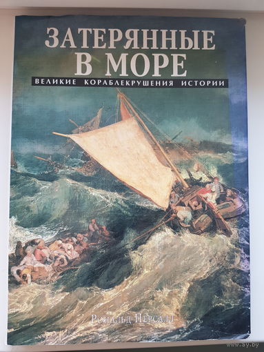 Рональд Персалл. ЗАТЕРЯННЫЕ В МОРЕ. ВЕЛИКИЕ КОРАБЛЕКРУШЕНИЯ ИСТОРИИ. Издательство Белфакс 1997 год. БОЛЬШОЙ формат 33 х 24 см. Мелованная бумага.