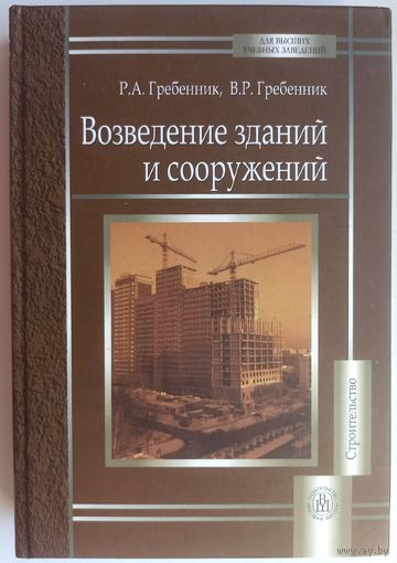 Возведение зданий и сооружений. Строительство. Учебное пособие для вузов. Гребенник