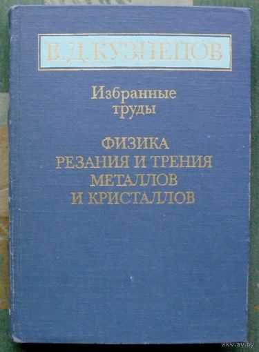 Физика резания и трения металлов и кристаллов. Избранные труды. В. Д. Кузнецов. 1977. Тираж 1 900. Редкая!!!