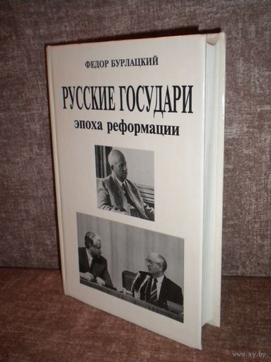 Ф. Бурлацкий "Русские государи. Эпоха реформации" Книга о Хрущеве, Горбачеве и Ельцине