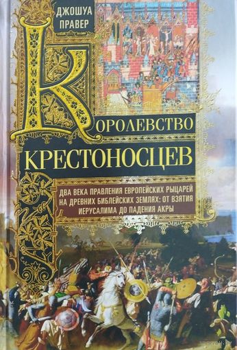 Джошуа Правер "Королевство крестоносцев. Два века правления европейских рыцарей на древних библейских землях"