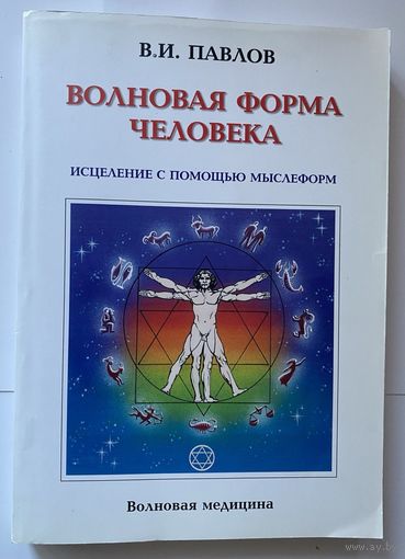 Павлов В. Волновая форма человека. Исцеление с помощью мыслеформ. Волновая медицина. /Пенза: Золотое сечение  2009г.