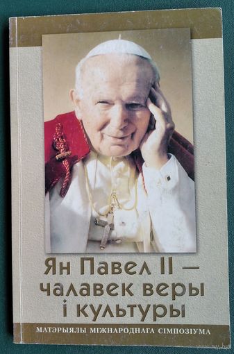 Ян Павел II - чалавек веры і культуры: матэрыялы міжнароднага сімпозіума, Мінск. Магілёў. 2006 г.