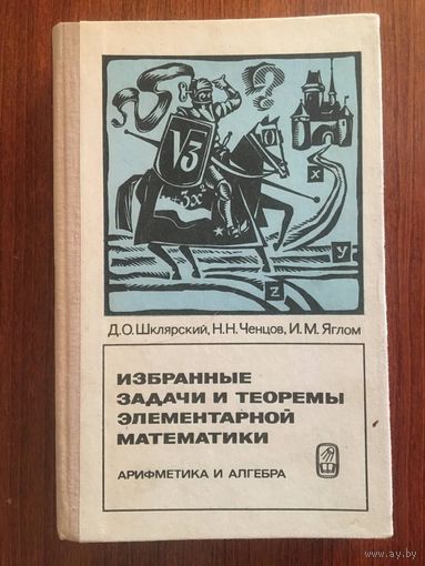 Избранные задачи и теоремы элементарной математики. Арифметика и алгебра. Д.О. Шклярский, Н.Н. Ченцов, И.М. Яглом =///