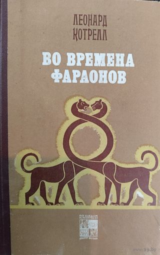 Леонард Котрелл.  ВО ВРЕМЕНА ФАРАОНОВ.  Серия "По следам исчезнувших культур Востока".  Много интересных фотографий