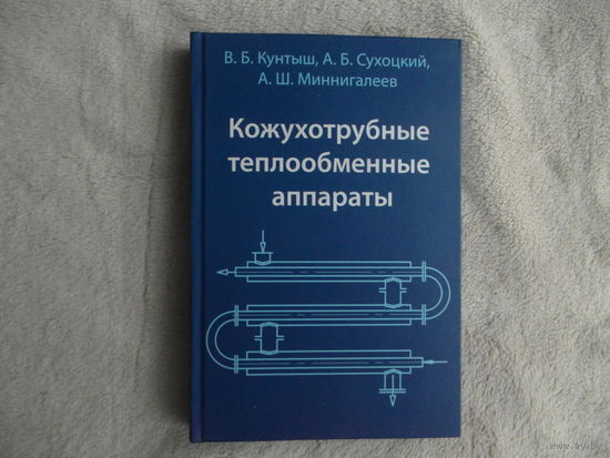 Кожухотрубные теплообменные аппараты (расчет и конструирование), "Кунтыш Владимир Борисович;Сухоцкий Альберт Борисович;Миннигалеев Альберт Шамилевич" Недра. 2014 г. Автографы авторов.