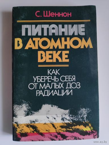 С. Шеннон. Питание в атомном веке. Как уберечь себя от малых доз радиации.