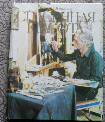 Савелий Ямщиков Рассказы о реставрации памятников искусства. Спасённая красота.