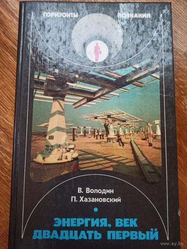 В.Володин, П.Хазановский ЭНЕРГИЯ. ВЕК ДВАДЦАТЬ ПЕРВЫЙ: (горизонты познания) 1989 г.
