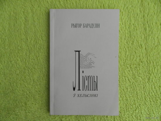 Барадулін Рыгор. Лiсты ў Хельсiнкi. Мiнск. 2000 г.