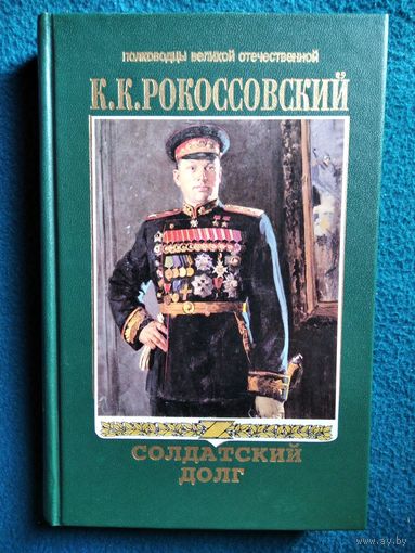 К.К. Рокоссовский  Солдатский долг // Серия: Полководцы Великой Отечественной