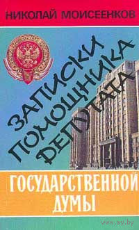 Николай Моисеенков. Записки помощника депутата Государственной Думы