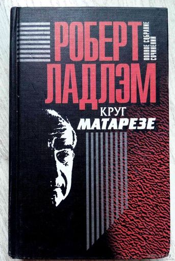 1998. ПОЛНОЕ СОБРАНИЕ СОЧИНЕНИЙ в 6-ти томах Том 6: КРУГ МАТАРЕЗЕ Р. Ладлэм. Роман-триллер