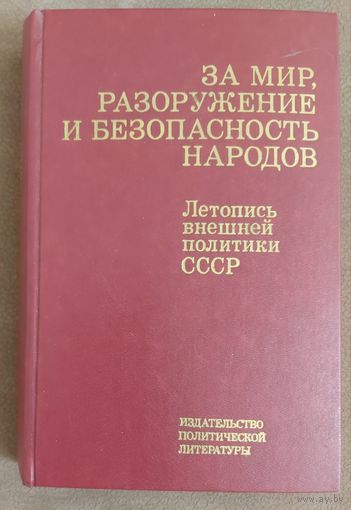 ЛЕТОПИСЬ ВНЕШНЕЙ ПОЛИТИКИ СССР.  ЗА МИР, РАЗОРУЖЕНИЕ И БЕЗОПАСНОСТЬ НАРОДОВ