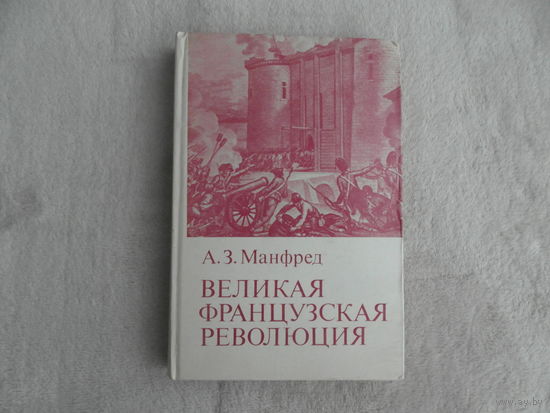 Манфред А.З. Великая Французская революция. Академия Наук СССР. Институт всеобщей истории. М., Наука, 1983г.