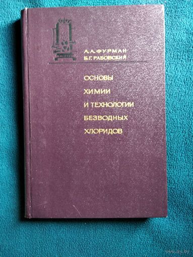 А.А. Фурман и др. Основы химии и технологии безводных хлоридов.  1970 год
