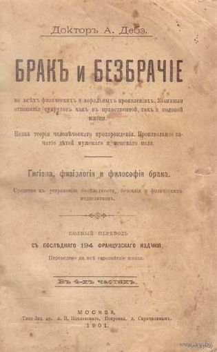 Доктор А. Дебэ. Брак и Безбрачие во Всех Половых и Моральных Проявлениях. Гигиена, физиология и философия брака и безбрачия в 4-х частях. 1901г.  Редкая книга!