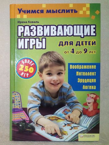 Учимся мыслить. Развивающие игры для детей от 4 до 9 лет. И. Коваль. Более 250 игр. Воображение. Интеллект. Эрудиция. Логика.