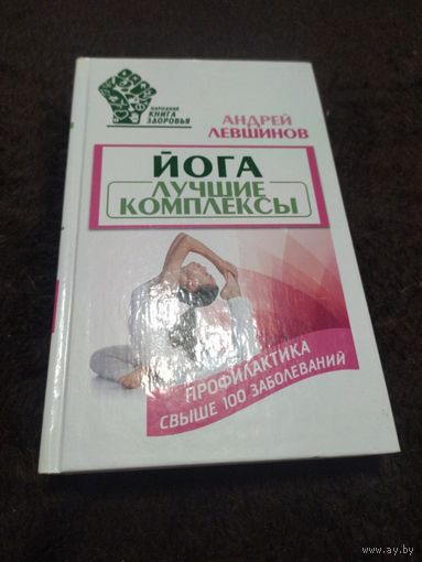 Йога. Лучшие комплексы. Профилактика свыше 100 заболеваний | Левшинов Андрей Алексеевич