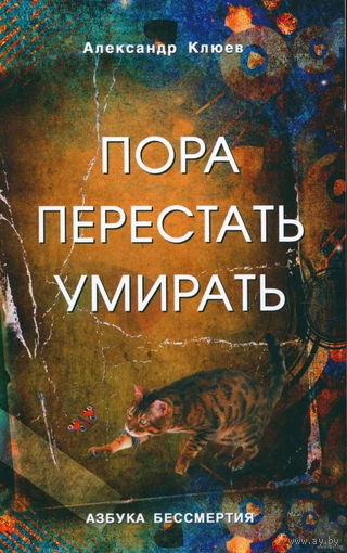 Клюев А. "Пора перестать умирать" /Серия: Азбука Бессмертия. Книга в авторской редакции  2023г.