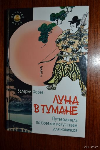Луна в тумане. Путеводитель по боевым искусствам. Валерий Хорев ///