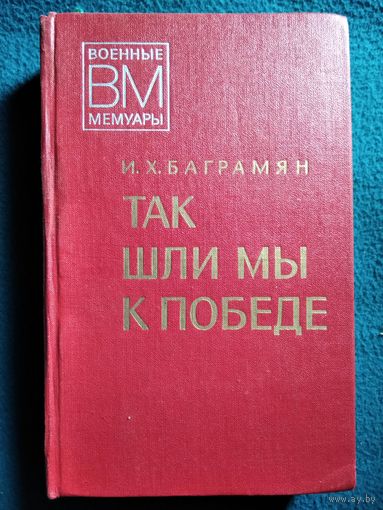 И.Х. Баграмян. ТАК МЫ ШЛИ К ПОБЕДЕ // Серия: Военные мемуары
