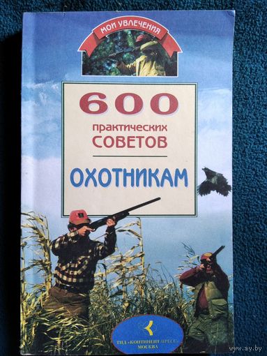 600 практических советов охотникам // Серия: Мои увлечения