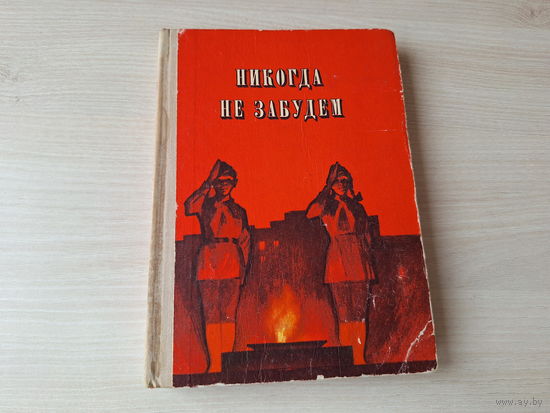 Никогда не забудем - рассказы белорусских ребят о днях Великой отечественной войны 1972