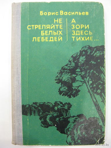 Не стреляйте белых лебедей. А зори здесь тихие... Борис Васильев.