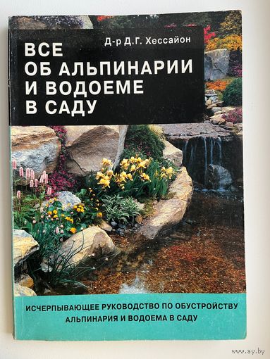 Д.Г. Хессайон  Все об альпинарии и водоеме в саду