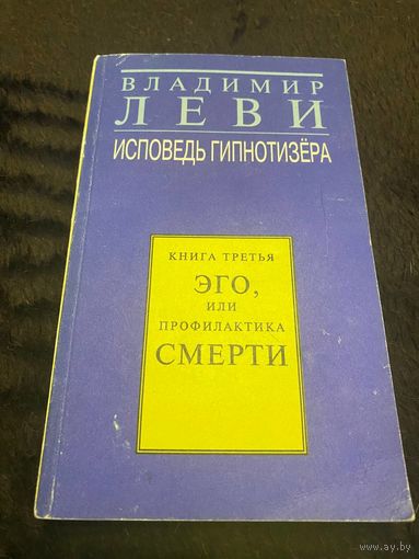 Исповедь гипнотизера. В 3 книгах. Книга 3. Эго, или Профилактика смерти | Леви Владимир Львович