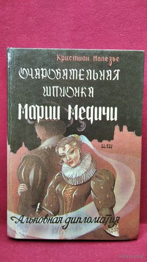 Кристиан Малезье. Очаровательная шпионка Марии Медичи. Альковная дипломатия
