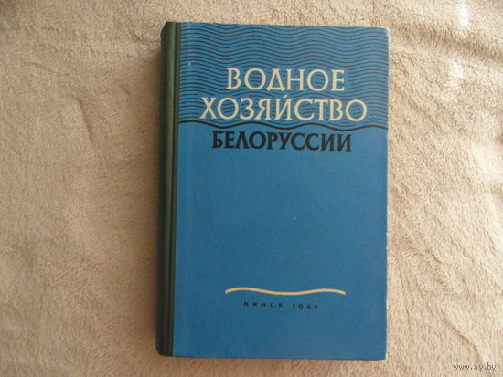 Водное хозяйство Белоруссии. Редакторы: Булавко А.Г., Гатилло П.Д., Коваленко Э.П. Минск Наука и техника. 1965г.
