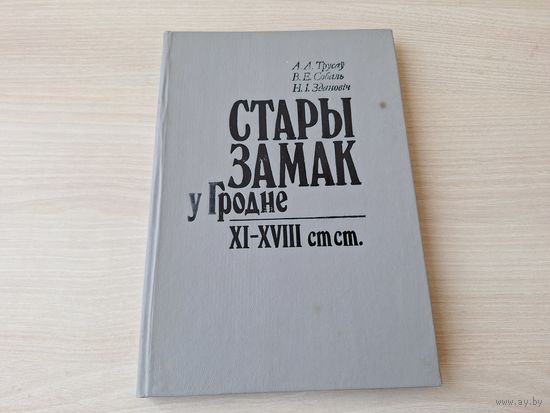 Стары замак у Гродне - XI - XVIII стст - Трусаў, Собаль, Здановіч 1993