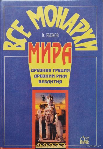 К. Рыжов "Все монархи мира. Древняя Греция, Древний Рим, Византия"