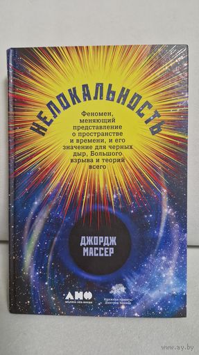 Джордж Массер. Нелокальность: Феномен, меняющий представление о пространстве и времени, и его значение для черных дыр, Большого взрыва и теорий всего