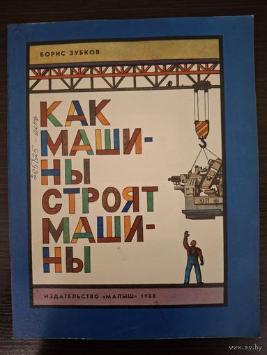 Зубков Б. Как машины строят машины. М.: Малыш, 1988 г Художник Б.Кыштымов