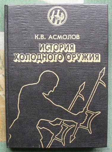 История холодного оружия. Восток и Запад. Часть 2. К. В. Асмолов.