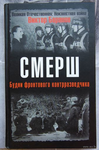 СМЕРШ. Будни фронтового контрразведчика. Великая Отечественная: неизвестная война. Виктор Баранов