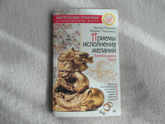 Разумов А.Ф., Паншина М.А. Приемы исполнения желаний: Золотой дракон Удачи. Серия: Время чудес М. Астрель 2004г.