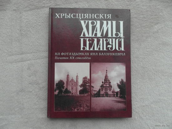 Хрысціянскія храмы Беларусі. На фотаздымках Яна Балзункевіча. Пачатак ХХ стагоддзя. На беларускай мове і английском языке. 2000 г.