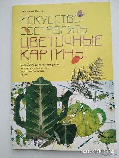 Искусство составлять цветочные картины / Людмила Солод.