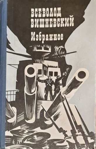 Всеволод Вишневский. Избранное. В СБОРНИКЕ:  рассказы о незабываемых днях Октябрьской революции и гражданской войны, очерки о Балтийском флоте, о героической обороне Ленинграда ...