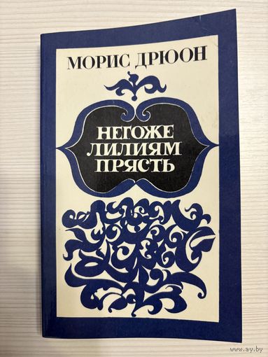 Морис Дрюон. Негоже лилиям прясть.