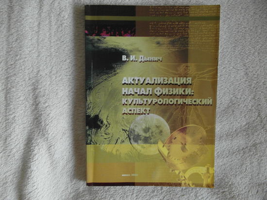Дынич В. И. Актуализация начал физики: культурологический аспект. 2000 г. Тираж 300 экз. Автограф автора.